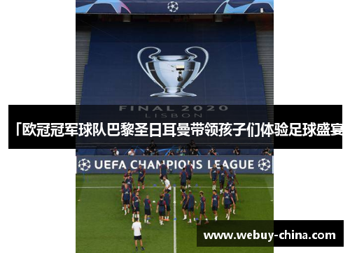 「欧冠冠军球队巴黎圣日耳曼带领孩子们体验足球盛宴」
